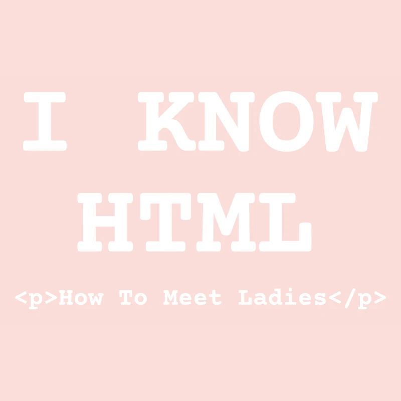 Funny Know HTML How To Meet Ladies Programmer