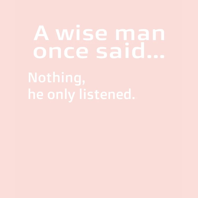 A Wise Man Once Said ... Nothing He Only Listened
