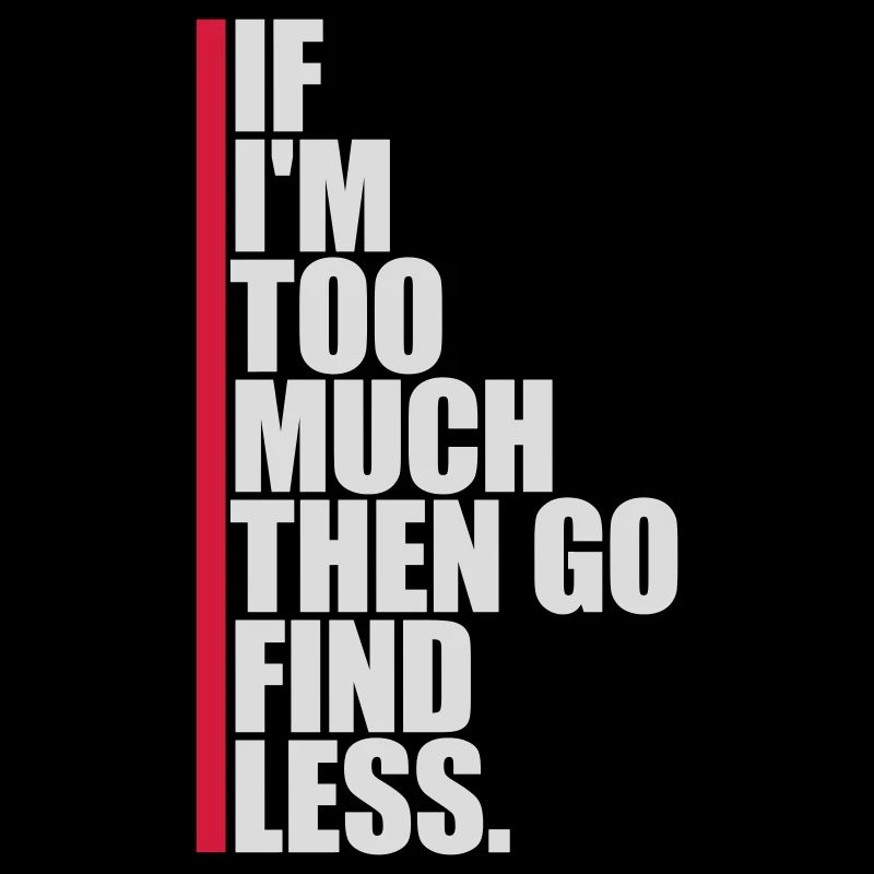 if im too much