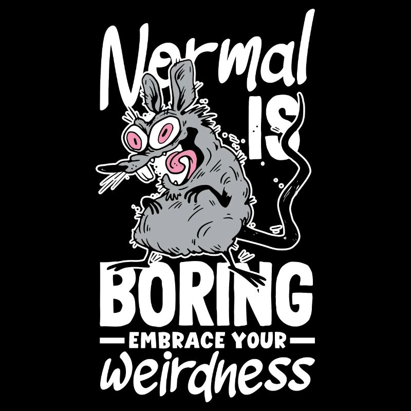 Normal is boring Embrace your weirdness