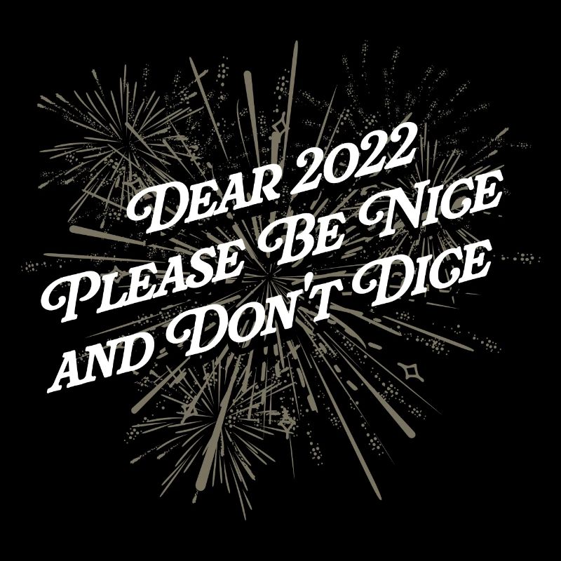 2022 Please be nice and don't roll the dice Happy New