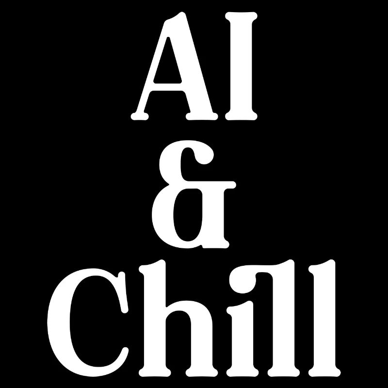 AI and Chill