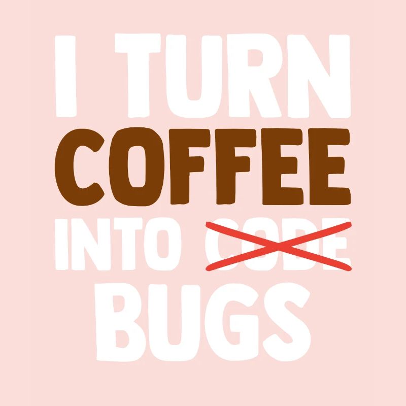 I Turn Coffee Into Bugs Coding Programming Softwar