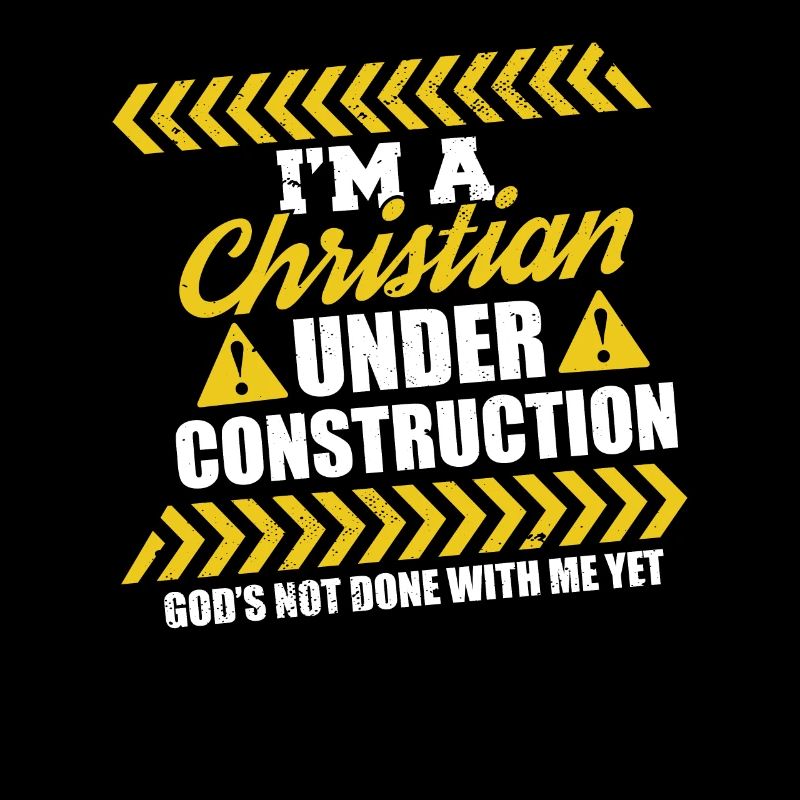 I'm A Christian Under Construction God's Not Done