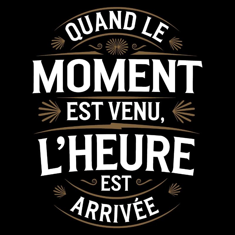Quand le moment est venu l'heure est arrivée