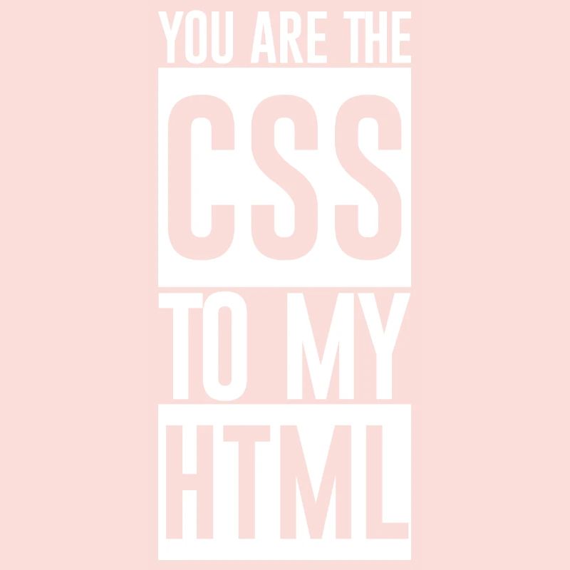 Vous êtes le CSS à mon HTML