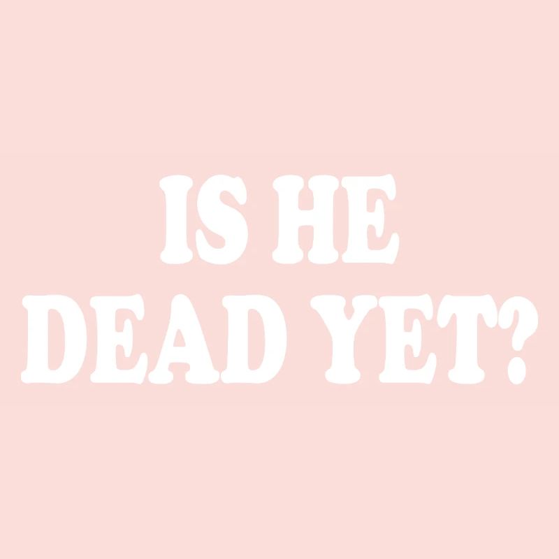 is he dead yet