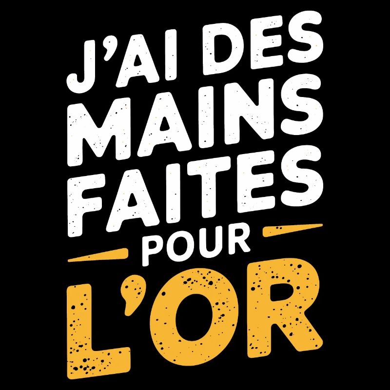 J'ai des mains faites pour l'or
