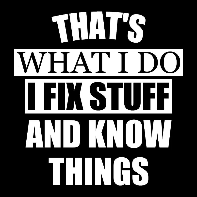 THAT'S WHAT I DO I FIX STUFF AND KNOW THINGS