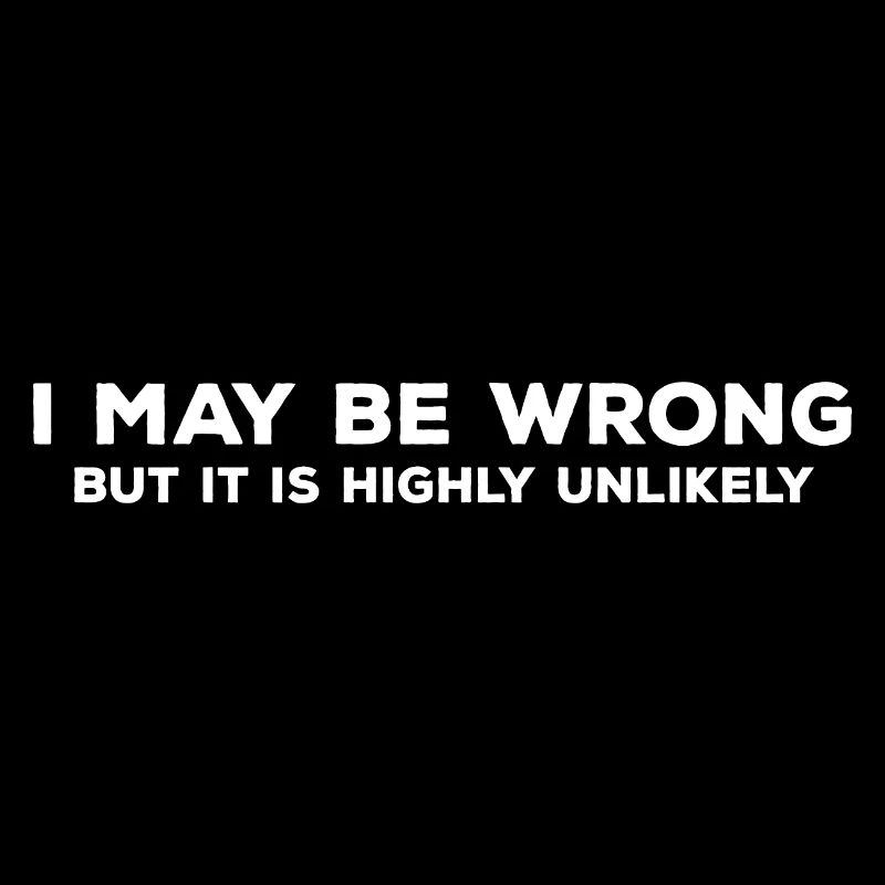 I May Be Wrong But It’s Highly Unlikely
