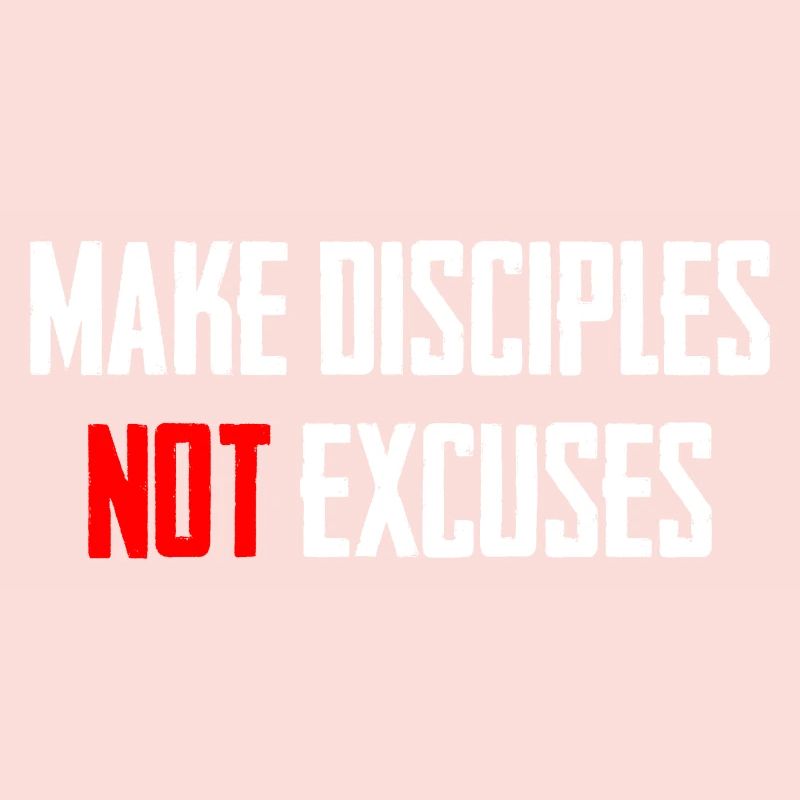 Make Disciples Not Excuses