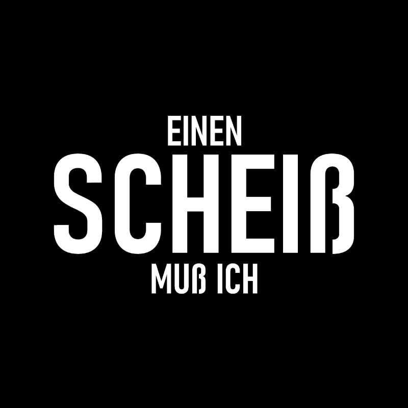 Einen Scheiß muss ich - Cooler Spruch - Scheiss