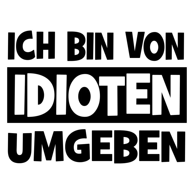 Ich bin von Idioten umgeben