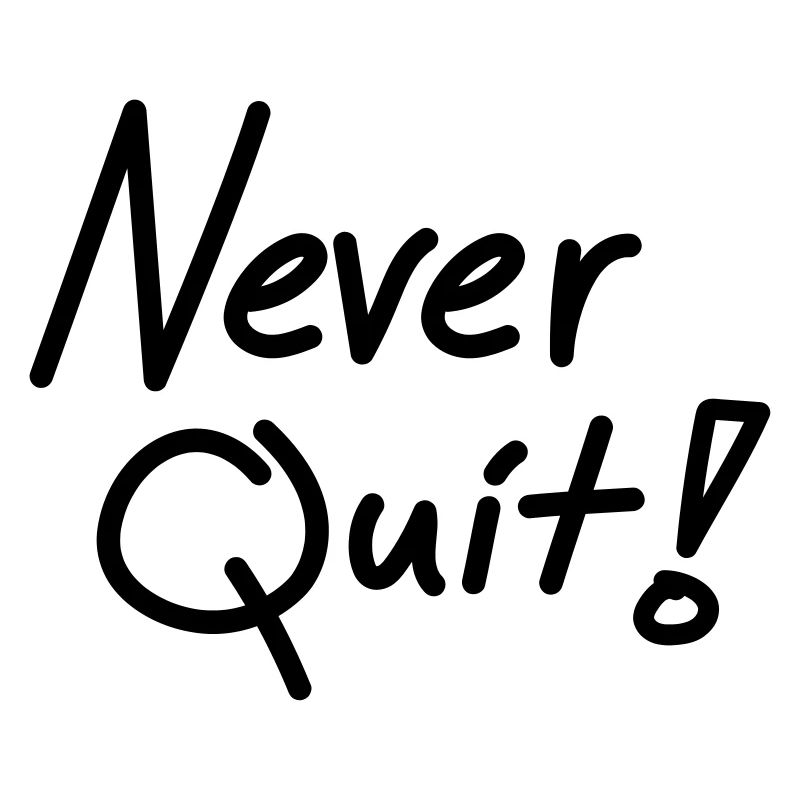 Never quit