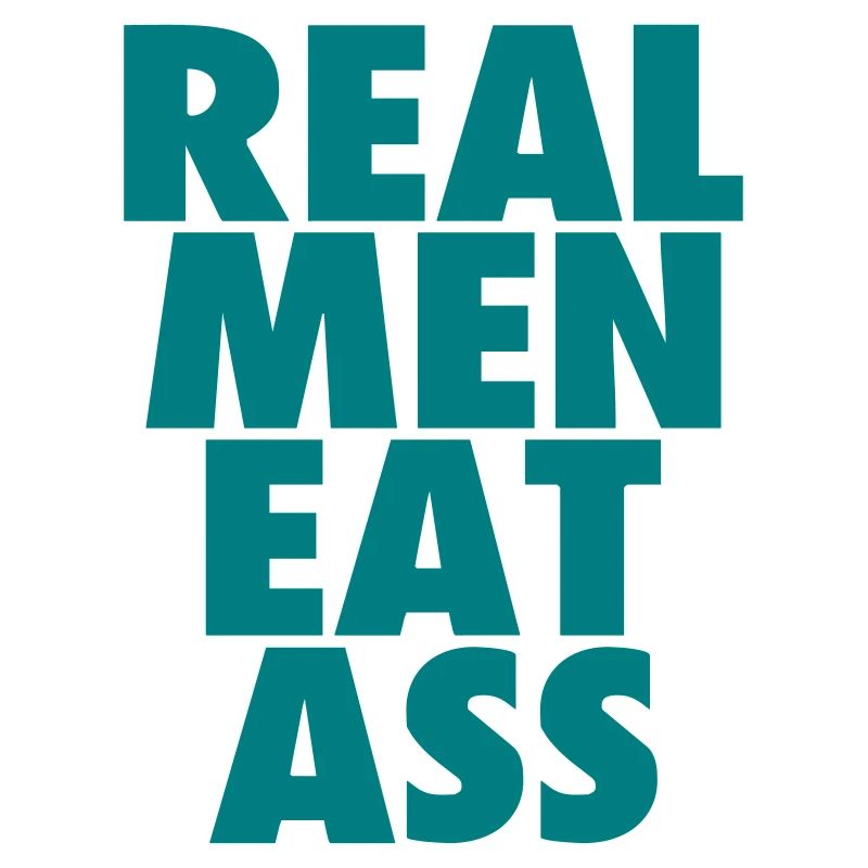 Real Men eat ass