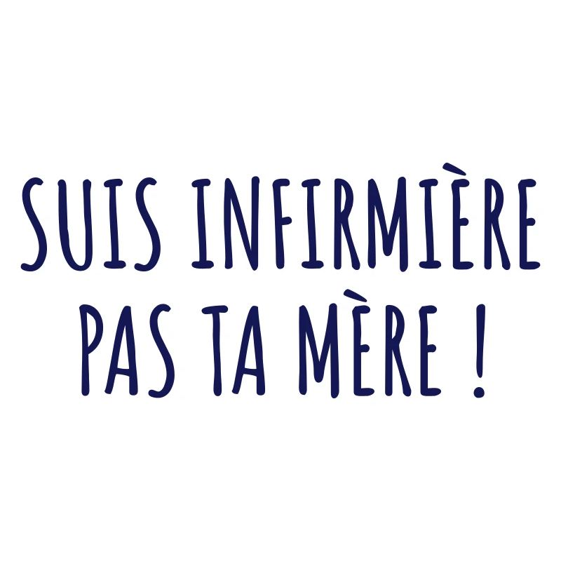 Suis infirmière pas ta mère