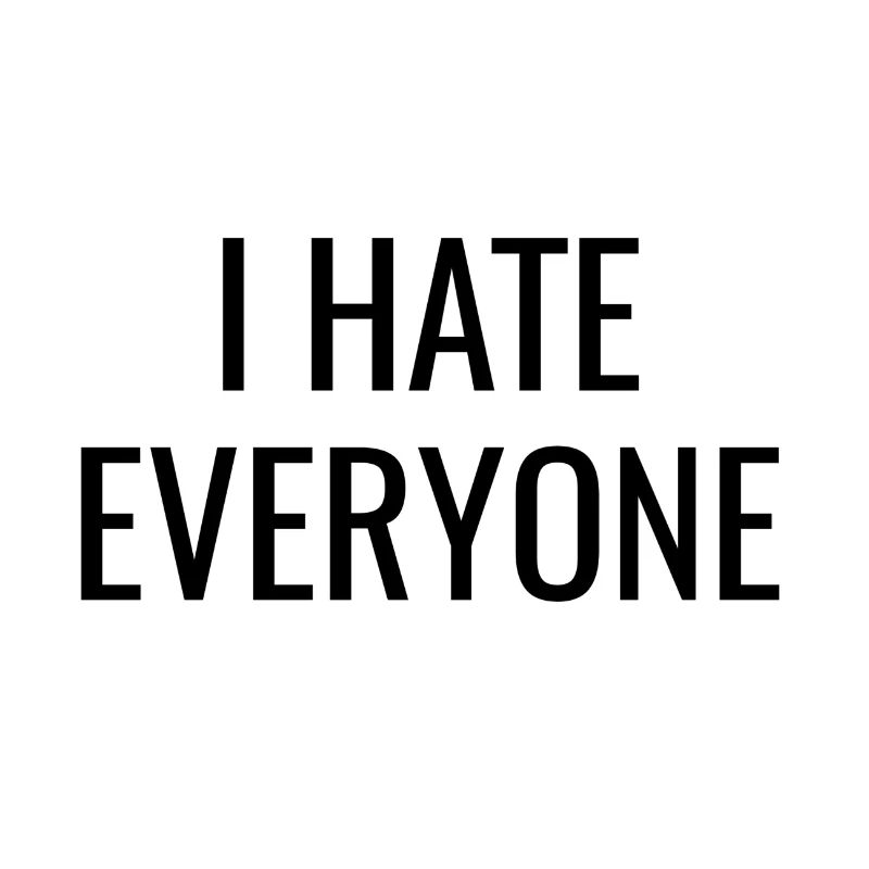 I hate everyone