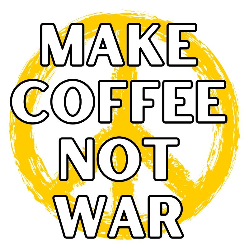 Make Coffee Not War - Macht Kaffee keinen Krieg
