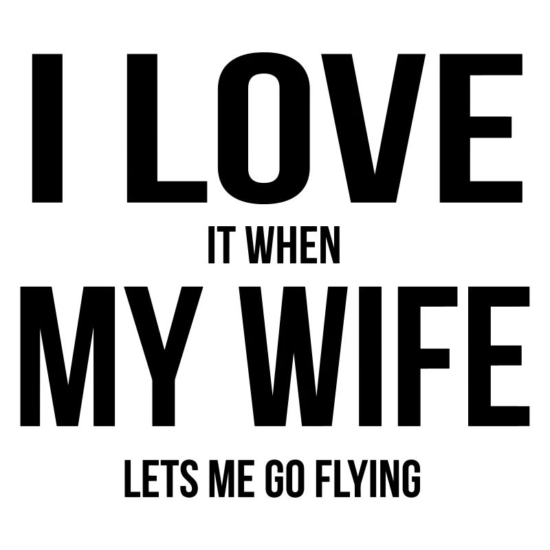 My wife lets me fly