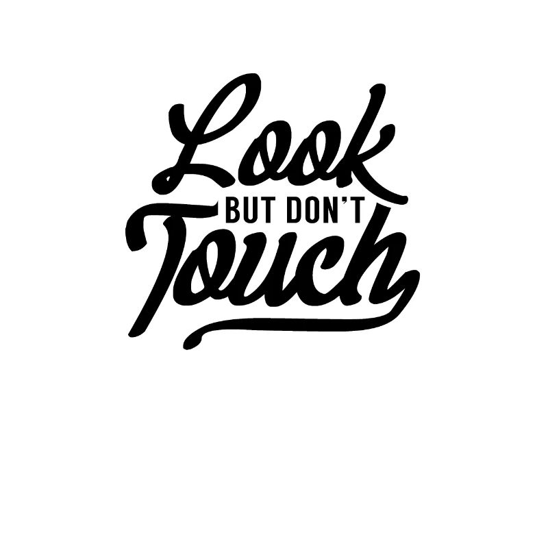 Look but don't touch. Don't touch