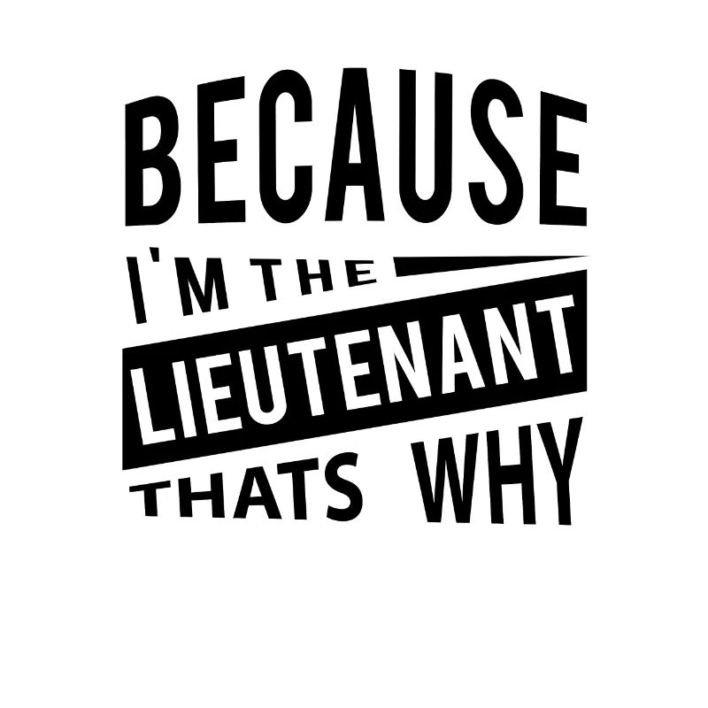 Because I'm The Lieutenant LT - That's Why