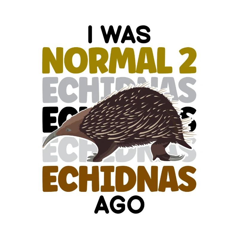 I was normal 2 Echidnas ago