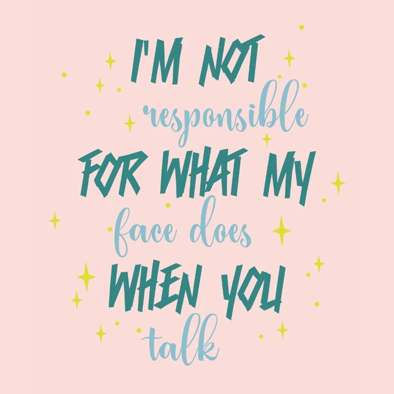 Pas responsable de ce que mon visage dites-vous