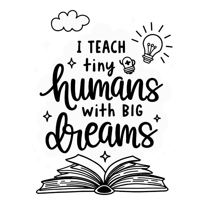 I Teach Tiny Humans Big Dreams Teacher Educator
