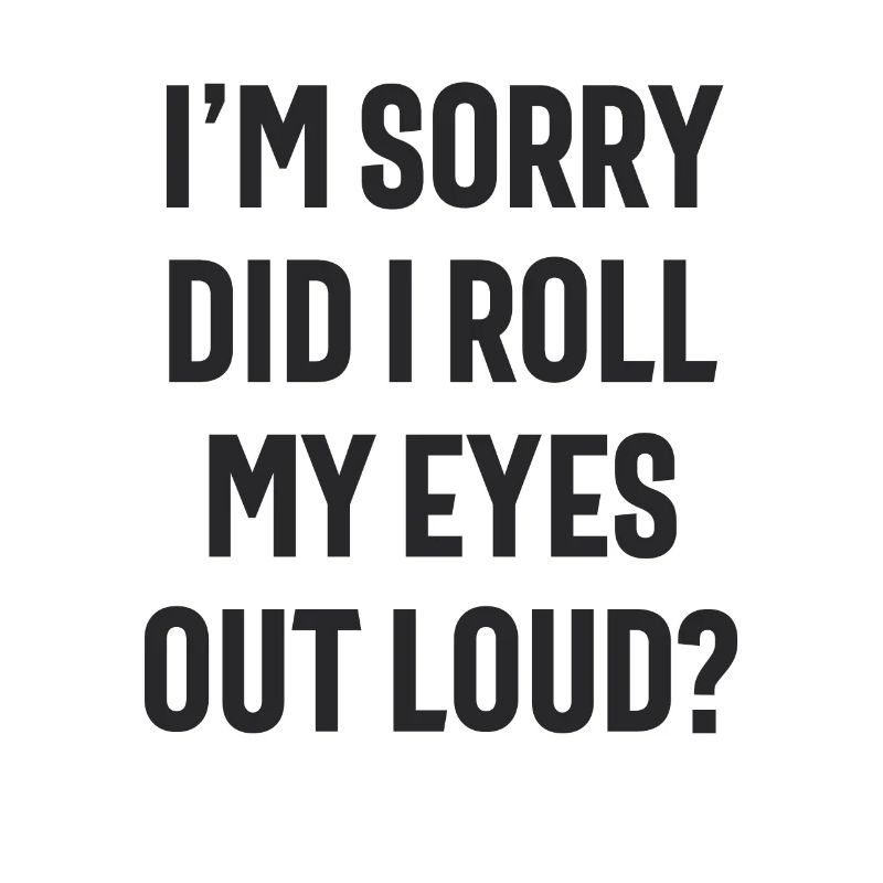 Did I Roll My Eyes Out Loud - Funny Sarcastic