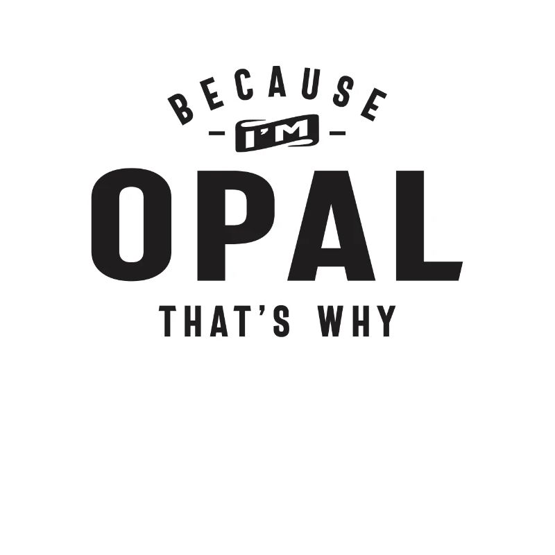 Because I'm Opal That's Why Personalized Name