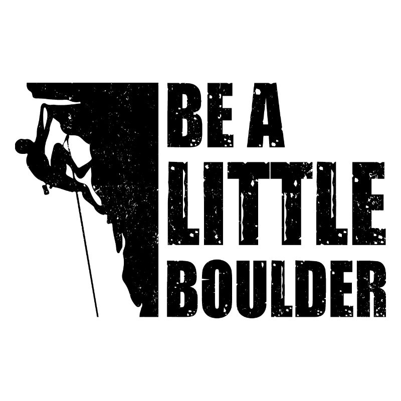 Be A Little Boulder Bouldering Climbing Climber Bo