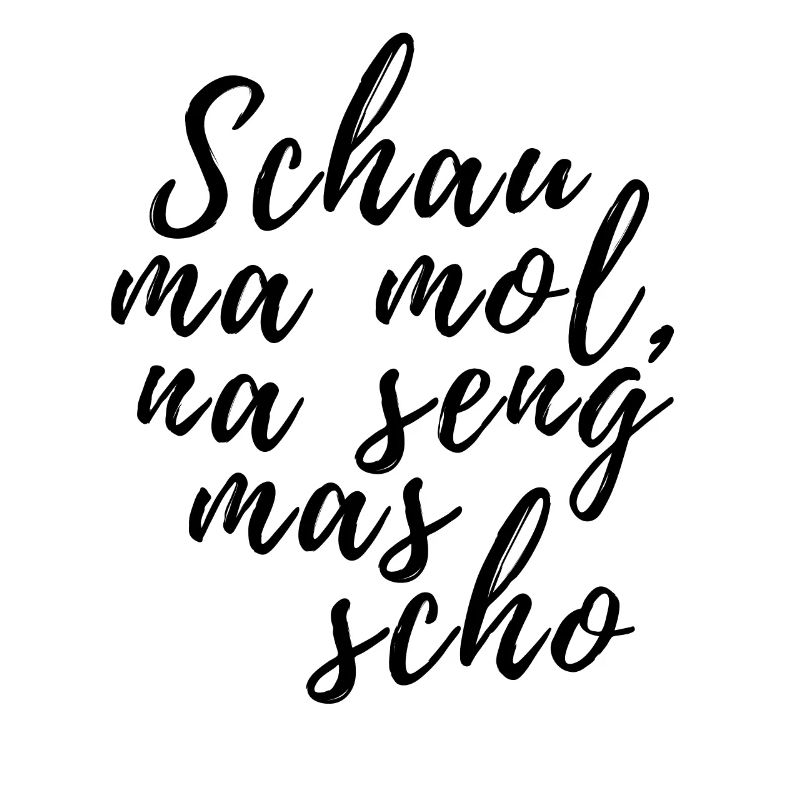 Schau ma mol na seng mas scho bayrischer Spruch