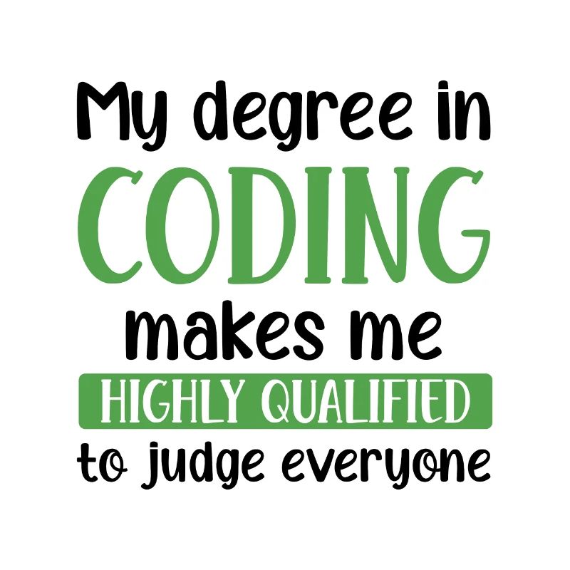 My Degree In Coding Makes Me Highly Qualified To J