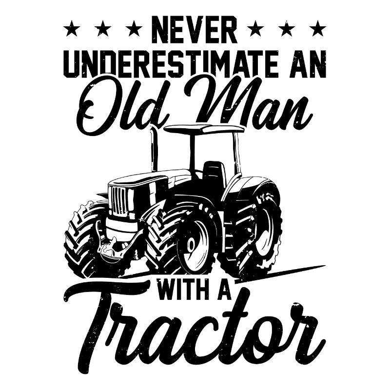 Never Underestimate An Old Man With A Tractor Agri