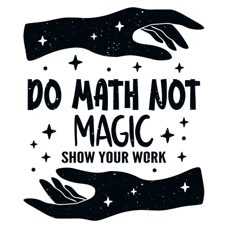 Do Math Not Magic Show Your Work Cool Math Teacher