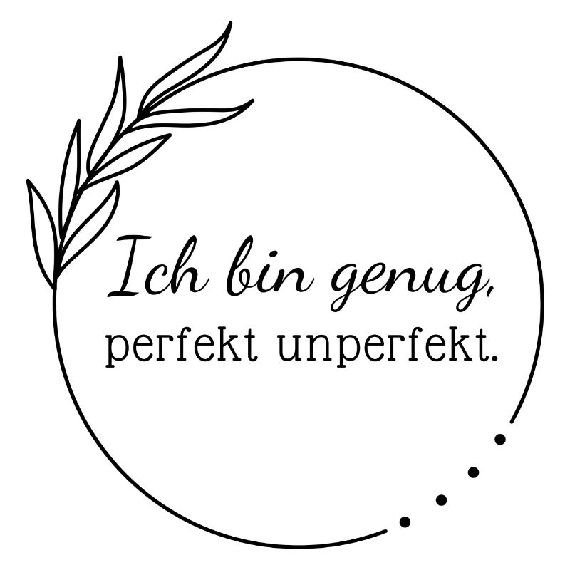 Ich bin genug, perfekt unperfekt.