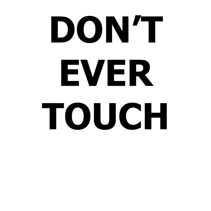 DON'T EVER TOUCH