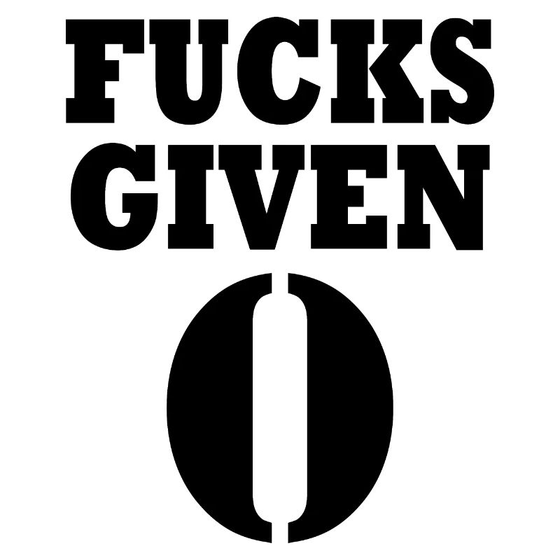 Zero fucks given