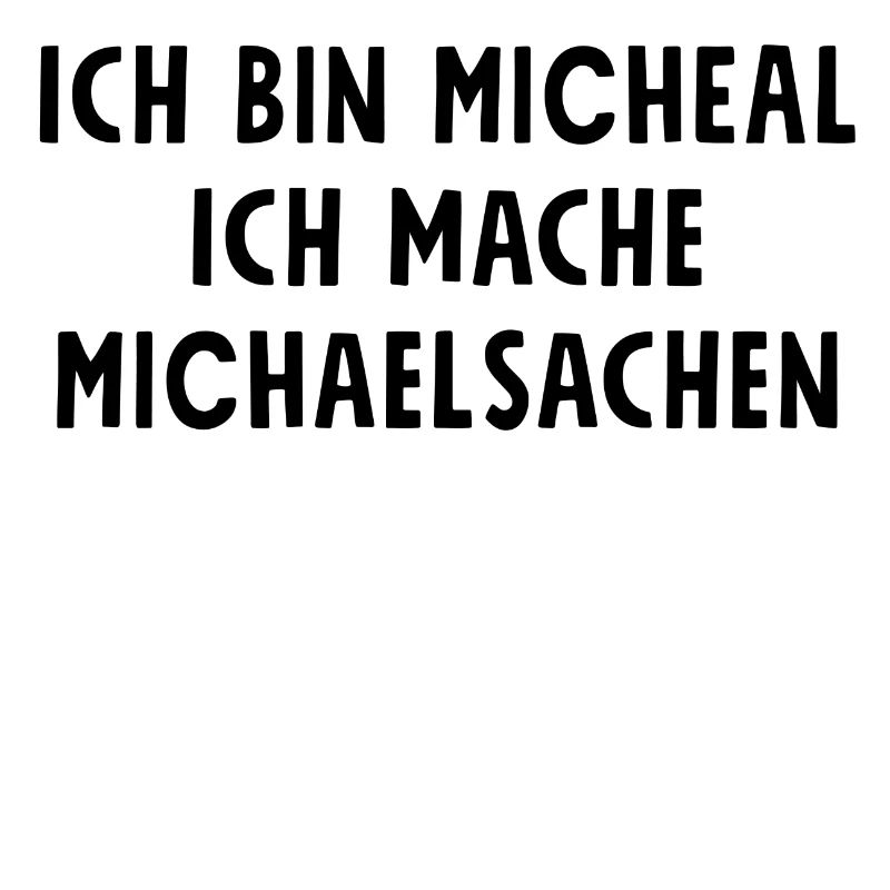 Ich bin Michael ich mache Michaelsachen