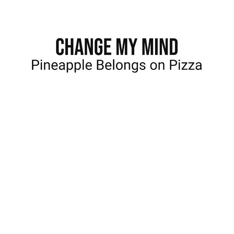 Pineapple on pizza? Change my mind