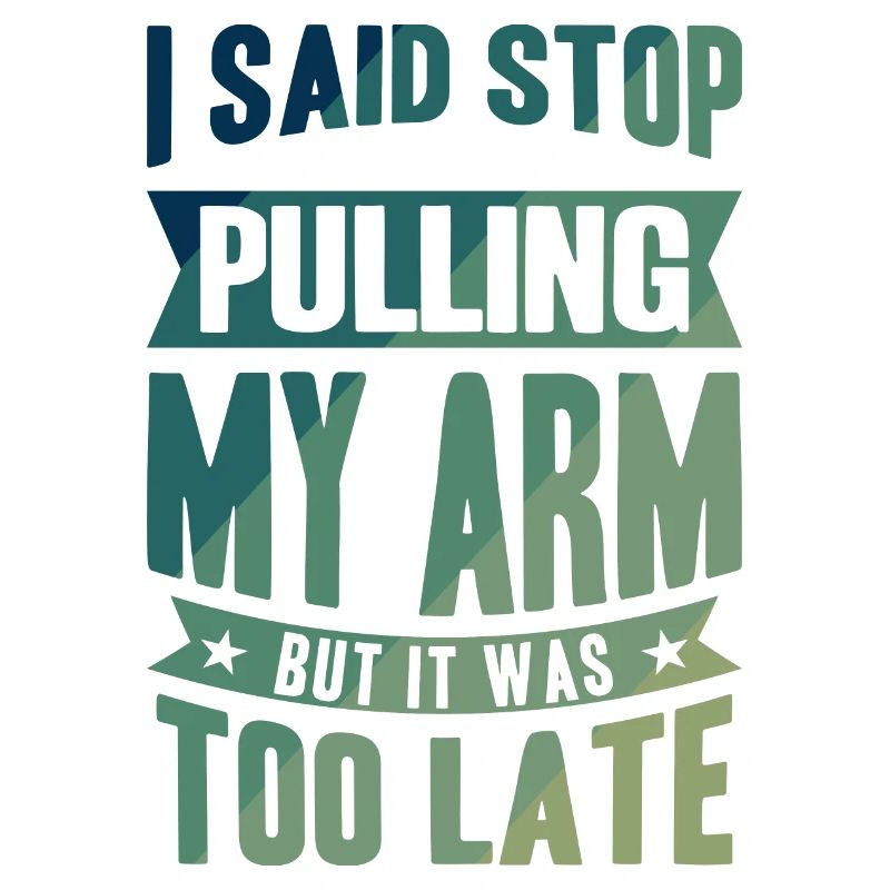 I said stop pulling my Arm but it was too late