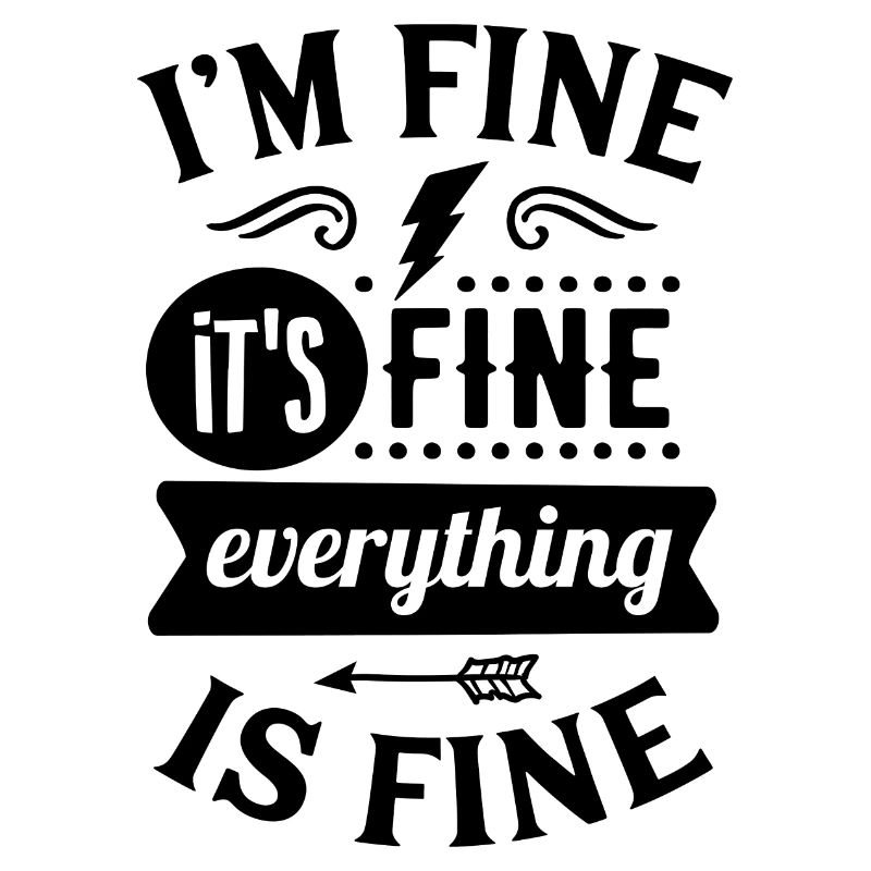 "I'm fine, it's fine, everything is fine"