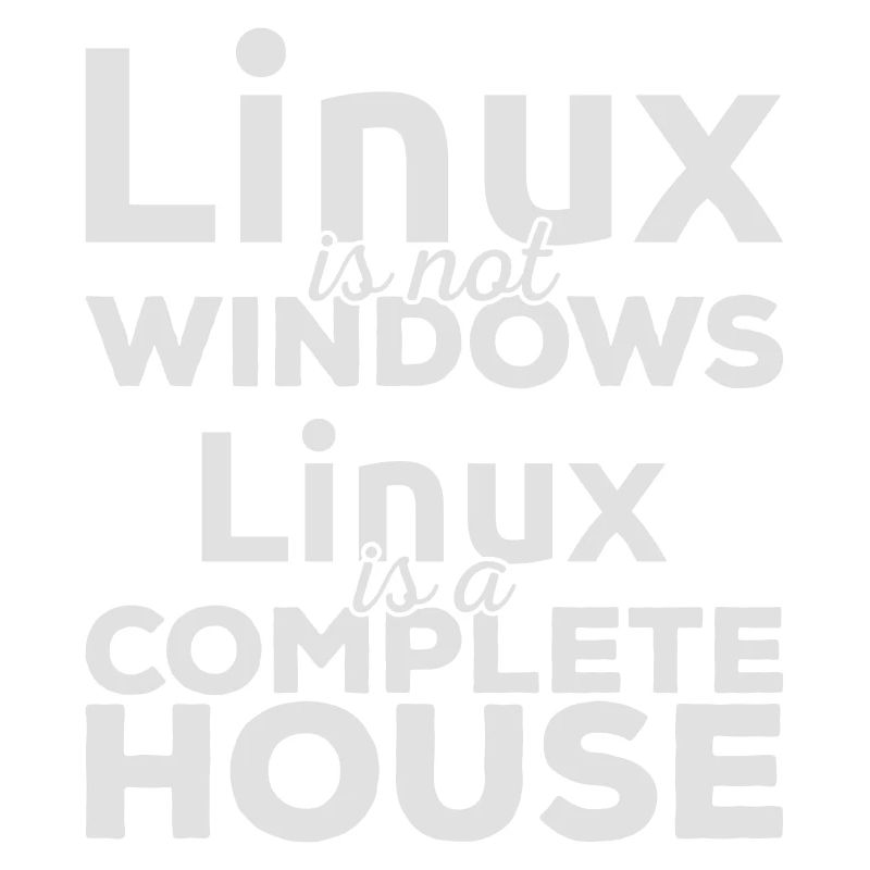 Linux ist not Windows! Linux is a complete house!