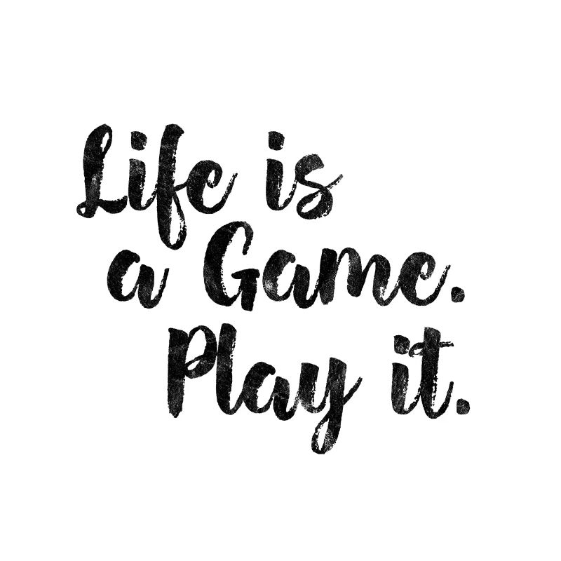 Life is a game, play it. Das Leben ist ein Spiel.