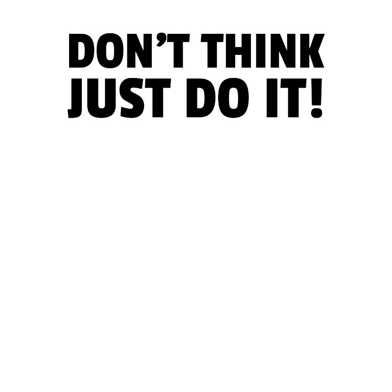 Dont Think Just Do It!