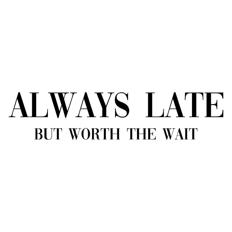Always late