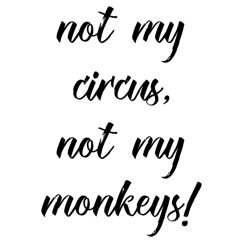 not my circus not my monkeys