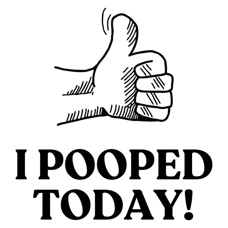 I POOPED TODAY