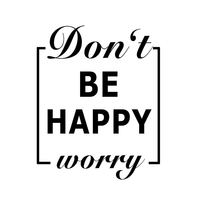 Do not be Happy Worry
