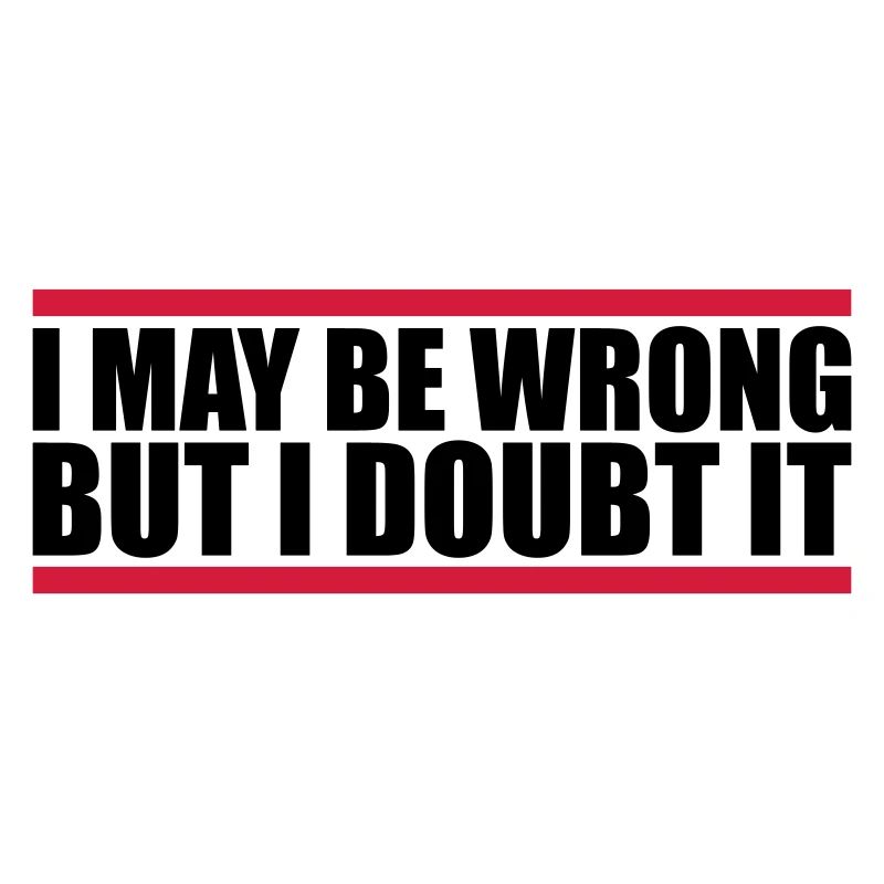 I may be wrong